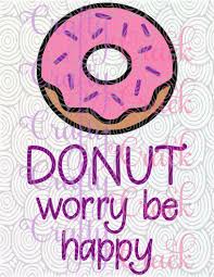 Share the best gifs now >>>. Donut Worry Be Happy Kitchen Food Cooking Pun Decor Decal Svg Dxf Png Digital Download For Silhouette Studio Cricut Design Space Crafty Crack