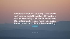 The comfort of having a friend may be taken away, but not that of having had one. George Orwell Quote I Am Afraid Of Death You Are Young So Presumably You Re More Afraid Of It Than I Am Obviously We Shall Put If Off As