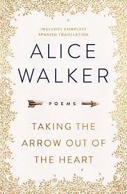 The forces of nature and the strength of the human spirit inspire the poems in absolute trust in the goodness of the earth. Taking The Arrow Out Of The Heart Book By Alice Walker Official Publisher Page Simon Schuster