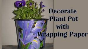 Whether you're searching for the perfect flower pot to showcase an orchid, planter boxes to decorate for the season or utilitarian clay pots to stock a planting table for spring starters, you can find all the options at lowe's. Decorate Plastic Plant Pot With Wrapping Paper Pt 1 Youtube