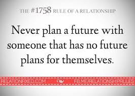 Never Plan A Future With Someone That Has No Future Plans For Themselves Words Hurt Wise Words Quotes Relationship Rules