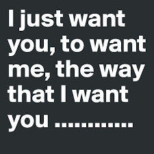 How all my fathers, they've gone down true love they've been without it but all their daughters put me down 'cause i don't think about it. I Just Want You To Want Me The Way That I Want You Post By Eilamah On Boldomatic