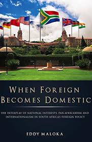 Amazon Com When Foreign Becomes Domestic The Interplay Of National Interests Pan Africanism And Internationalism In South Africa S Foreign Policy Ebook Maloka Eddy Kindle Store