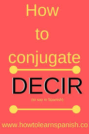 How To Conjugate Decir Best Of How To Learn Spanish