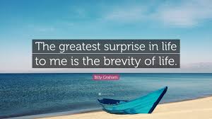 Billy Graham Quote: “The greatest surprise in life to me is the brevity of  life.” (7 wallpapers) - Quotefancy