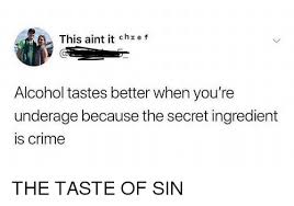The secret ingredient is crime. This Aint It Chx E F Alcohol Tastes Better When You Re Underage Because The Secret Ingredient Is Crime Crime Meme On Me Me