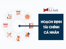 Hoạch Định Tài Chính Cá Nhân: Những điều cần biết và cần làm