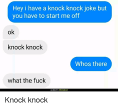 So are dirty knock knock jokes immature? Hey I Have A Knock Knock Joke But You Have To Start Me Off Ok Knock Knock Whos There What The Fuck Cerebrix92 Memedroid Reddit Meme On Me Me