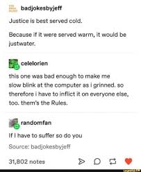 Badjokesbyjeff Justice Is Best Served Cold Because If It Were Served Warm It Would Be Justwater This One Was Bad Enough To Make Me Slow Blink At The Computer Funny Text