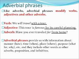 Well, just like adverbs, we can divide adverbial phrases into groups, depending on what type of information they add to a sentence: Adverbs And Adverbial Phrases Miss Fernanda Montoya What