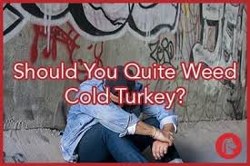Is it better to give up smoking cold turkey or gradually. Should You Quit Weed Cold Turkey What Are The Effects