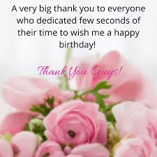 I just wanted to thank you for those kind words on my birthday and let you know how blessed i feel to have such a wonderful person like you in my life. 100 Happy Birthday Reply Back Messages And Wishes