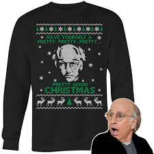 Have Yourself A Pretty Pretty Pretty Pretty Good Christmas Larry David Curb Your Enthusiasm Pretty Graphic Sweatshirt