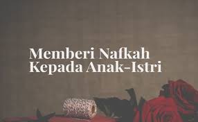 Kewajiban suami menurut al qur an dan hadist : Memberi Nafkah Kepada Anak Istri Adalah Ibadah Yang Agung