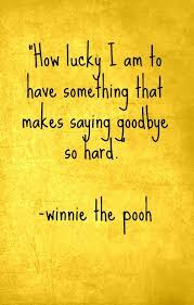 Well, said pooh, what i like best, and then he had to stop and think. Teen Quotes How Lucky I Am To Have Something That Makes Saying Goodbye So Hard Quote From Winnie The Pooh Teen Quotes