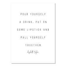 Lipstick quotes positive mental attitude classic quotes. Amazon Com Pour Yourself A Drink Put One Some Lipstick And Pull Yourself Together Elizabeth Taylor Quote Print Unframed Handmade