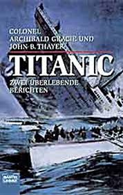 Die titanic war als transatlantikliner für die fahrt über den atlantik gebaut worden. Titanic Zwei Uberlebende Berichten Gracie Archibald Thayer John B Amazon De Bucher
