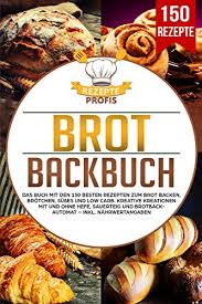 Maybe you would like to learn more about one of these? Brot Backbuch Das Buch Mit Den 150 Besten Rezepten Zum Brot Backen Brotchen Susses Und Low Carb Kreative Kreationen Mit Und Ohne Hefe Sauerteig Und Brotbackautomat Inkl Nahrwertangaben Ebook Profis
