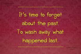 Quote It S Time To Forget About The Past To Wash Away What Happened Coolnsmart