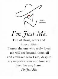 Kelly s treehouse grace holds you when. Kelly S Treehouse I M Just Me Full Of Flaws Scars And Insecurities I Know The One Who Truly Loves Me Will See Beyond Them All And Embrace Who I Am Despite My Imperfections