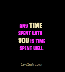 Any Time Spent With You Is Time Spent Well Love Quotes Https Www Lovequotes Com Any Time Spent With You Quotes Love Quotes My Love