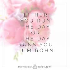 Either You Run The Day Or The Day Runs You Meaning Either You Run The Day Or The Day Runs You Jim Rohn Mompreneur Quote Encouragement Quotes Empowering Quotes Slay Quotes