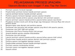 Susunan upacara bendera yang di laksanakan di setiap sekolah pada hari senin dan hari besar nasional telah diatur dalam uu atau permendikbud nomor 22 tahun 2018. Tata Upacara Bendera Di Sekolah Tata Upacara Bendera Di Sekolah Ppt Download