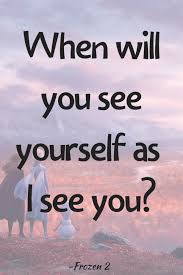 You Are The One You Ve Been Waiting For All Of Your Life Frozen 2 Frozen 2 Quotes Disney In Your Day In 2020 Disney Quotes To Live By Inspirational Quotes Disney Disney Quotes