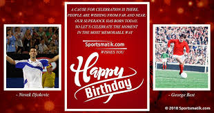 A Very Happy Birthday To Novak Djokovic George Best From Sportsmatik Sportsmatik Sportsbirthday Toda Sports Birthday How To Memorize Things Todays Birthday
