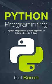 Python Programming Python Programming From Beginner To Intermediate In 7 Days Baron Cal Ebook Amazon Com