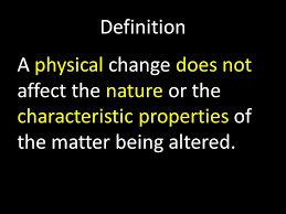 Updated january 09, 2020 the physical properties of matter are any properties that can be perceived or observed without changing the chemical identity of the sample. Physical And Chemical Changes Grade 9 Science Definition A Physical Change Does Not Affect The Nature Or The Characteristic Properties Of The Matter Ppt Download
