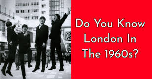 Please, try to prove me wrong i dare you. Do You Know London In The 1960s Quizpug
