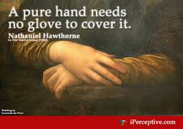 American novelist and short story writer. Nathaniel Hawthorne Quote A Pure Hand Needs No Glove Iperceptive