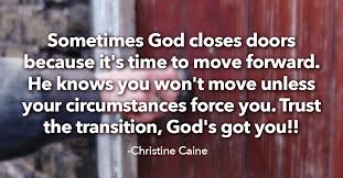 So, that you can create a door for you to open and pass through it. Sometimes God Closes Doors So You Ll Move Forward