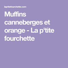 Muffins Canneberges Et Orange La P Tite Fourchette Recipe Muffins Orange Recipes