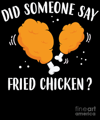 Check spelling or type a new query. Funny Did Someone Say Fried Chicken Design Digital Art By Jacob Hughes