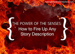 The Power Of The Senses How To Fire Up Any Story Description Helping Writers Become Authors Novel Writing Writing Life Writing A Book