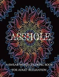 In this post, we will hook you up with some amazing designs of coloring pages for adults. Libro Asshole A Swear Word Coloring Book For Adult Reluxation 50 Swear Words To Color Your Anger Away Release Your Anger Stress Relief Curse Words Swear Word Coloring Book For Adults Libro