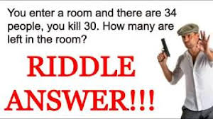 The correct answer is 34 because of the way the riddle is worded. You Enter A Bedroom There Are 34 People You Kill 30 How Many Are In The Bedroom Riddle Answer Youtube