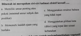 Memperhatikan ejaan yang disempurnakan;serta cara memilih kata (diksi). Dibawah Ini Merupakan Ciri Ciri Kalimat Efektif Kecuali Brainly Co Id