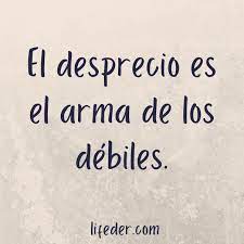 El contento puede morar en todas las situaciones. 50 Frases De Desprecio Hacia Otras Personas