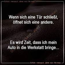 Wenn Sich Eine Tur Schliesst Offnet Sich Eine Andere Es Wird Zeit Dass Ich Mein Auto In Die Werkstatt Bringe Lustige Spruche Witzige Spruche Spruche