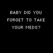 Baby Did You Forget To Take Your Meds Song Words Sayings Quotes