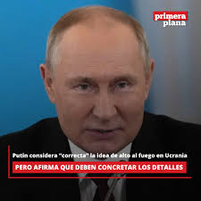 🔴El presidente de Rusia, Vladimir Putin, consideró “correcta” la propuesta  estadounidense de un alto al fuego para detener la guerra con Ucrania, pero  enfatizó que aún se deben concretar los detalles, según