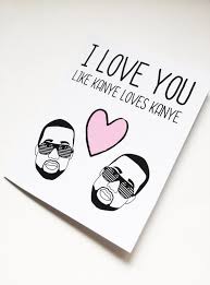 I Love You Like Kanye Loves Kanye Card Funny Kanye Valentine S Card Funny Greeting Cards Funny Greetings Cards For Boyfriend