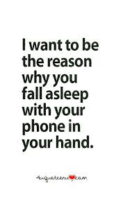 I Want To Be The Reason Why You Fall Asleep With The Phone In Your Hand How To Fall Asleep Hand Quotes Love Quotes