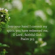 Into Thine Hand I Commit My Spirit Thou Hast Redeemed Me O Lord God Of Truth Psalm 31 5 Kjv Psalms Die To Self Book Of Psalms