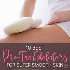 10 Best Pre Tan Exfoliators To Use Before Getting Your Tan On