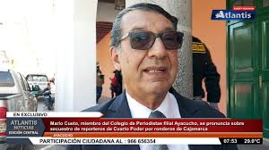 Mario Cueto, miembro del Colegio de Periodistas filial Ayacucho, se  pronuncia sobre secuestro de reporteros de Cuarto Poder por ronderos de  Cajamarca