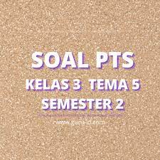 Check spelling or type a new query. Soal Pts Kelas 3 Tema 5 Dan Kunci Jawaban Tahun 2021 Info Pendidikan Terbaru